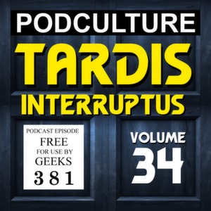 PodCulture 381: TARDIS Interruptus – Vol. 34