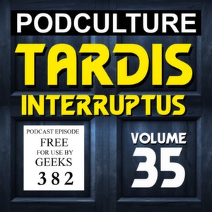 PodCulture 382: TARDIS Interruptus – Vol. 35