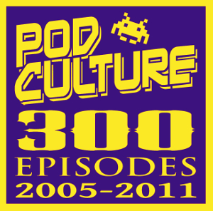 REWIND – PodCulture 300: Six Years and Geeking – Part A