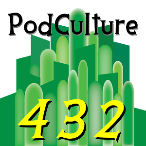 PodCulture 432: Not In Kansas Anymore – Part B