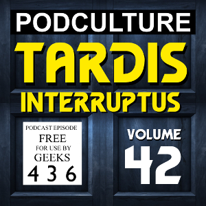 PodCulture 436: TARDIS Interruptus – Vol. 42