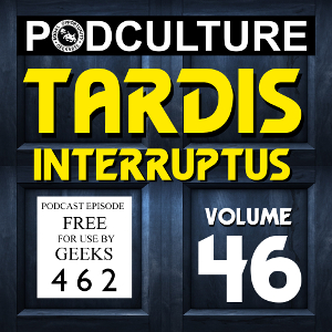 PodCulture 462: TARDIS Interruptus – Vol. 46