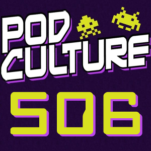 PodCulture 506: The Terrible Two – Part B