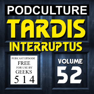 PodCulture 514: TARDIS Interruptus – Vol. 52